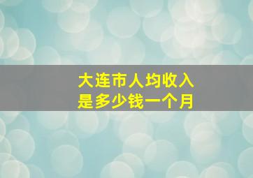 大连市人均收入是多少钱一个月