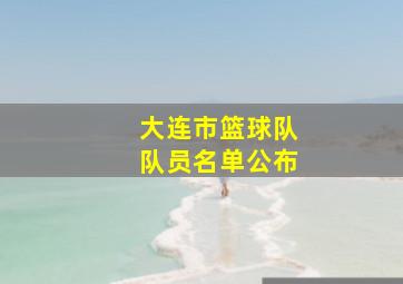 大连市篮球队队员名单公布