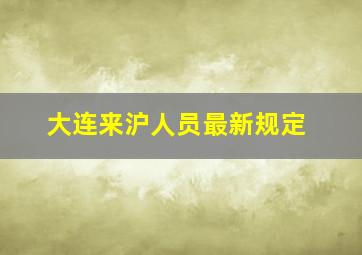 大连来沪人员最新规定