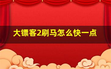 大镖客2刷马怎么快一点