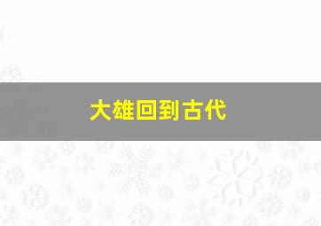 大雄回到古代