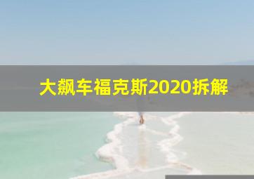 大飙车福克斯2020拆解