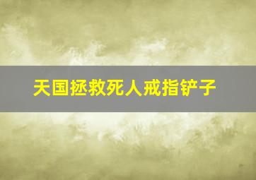 天国拯救死人戒指铲子