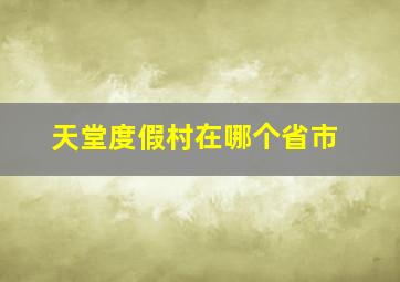 天堂度假村在哪个省市