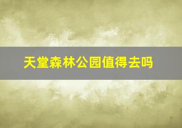 天堂森林公园值得去吗