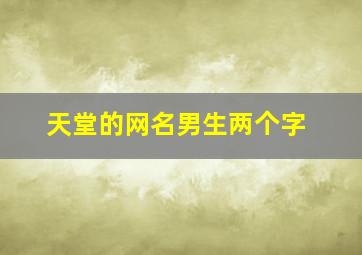 天堂的网名男生两个字