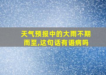 天气预报中的大雨不期而至,这句话有语病吗