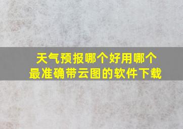 天气预报哪个好用哪个最准确带云图的软件下载