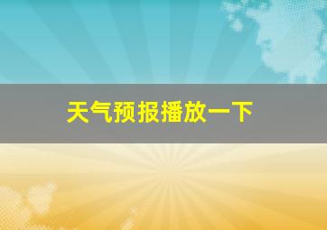 天气预报播放一下