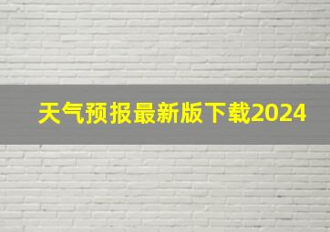 天气预报最新版下载2024