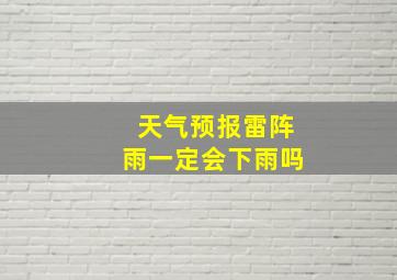 天气预报雷阵雨一定会下雨吗