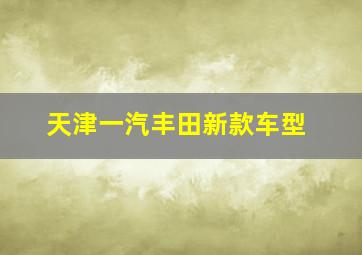 天津一汽丰田新款车型