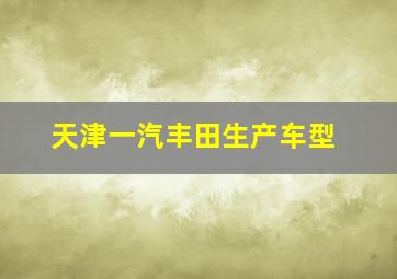 天津一汽丰田生产车型