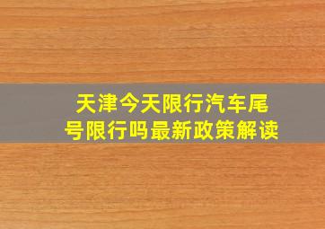 天津今天限行汽车尾号限行吗最新政策解读