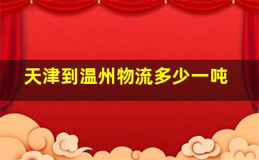 天津到温州物流多少一吨