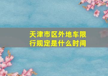 天津市区外地车限行规定是什么时间