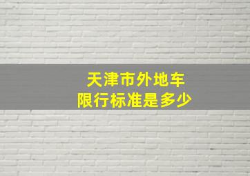 天津市外地车限行标准是多少