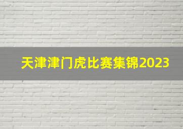 天津津门虎比赛集锦2023