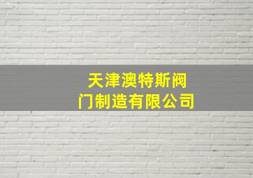 天津澳特斯阀门制造有限公司