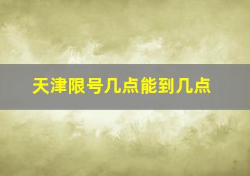 天津限号几点能到几点