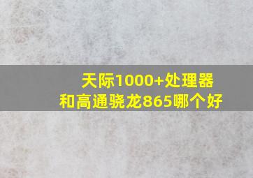 天际1000+处理器和高通骁龙865哪个好