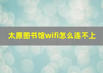 太原图书馆wifi怎么连不上