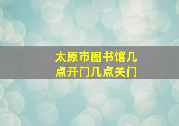 太原市图书馆几点开门几点关门