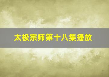 太极宗师第十八集播放