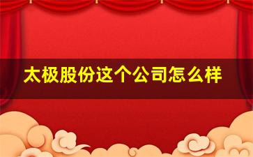 太极股份这个公司怎么样