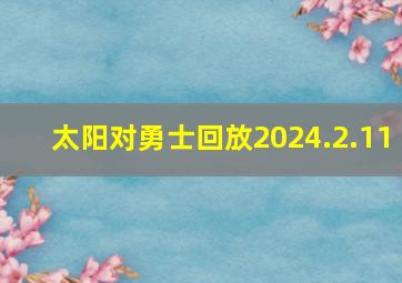 太阳对勇士回放2024.2.11