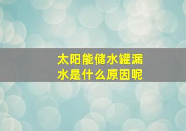 太阳能储水罐漏水是什么原因呢