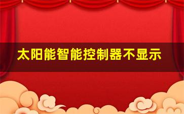 太阳能智能控制器不显示