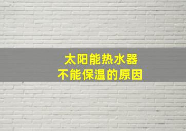 太阳能热水器不能保温的原因