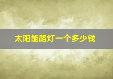 太阳能路灯一个多少钱