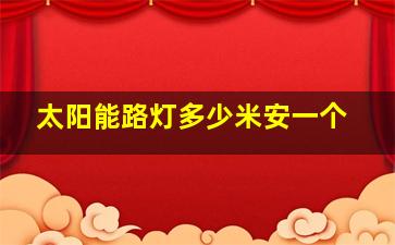 太阳能路灯多少米安一个