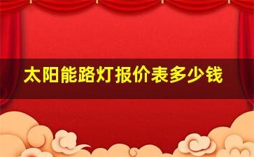 太阳能路灯报价表多少钱