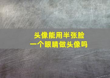 头像能用半张脸一个眼睛做头像吗