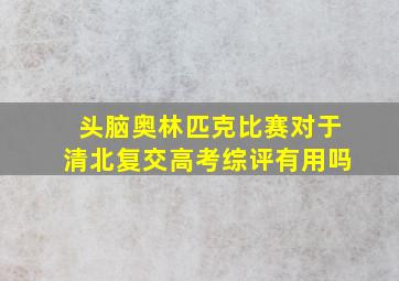 头脑奥林匹克比赛对于清北复交高考综评有用吗