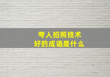 夸人拍照技术好的成语是什么