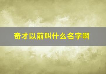 奇才以前叫什么名字啊