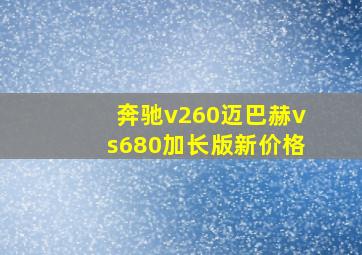 奔驰v260迈巴赫vs680加长版新价格