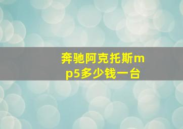 奔驰阿克托斯mp5多少钱一台