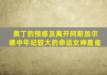 奥丁的预感及离开阿斯加尔德中年纪较大的命运女神是谁