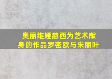 奥丽维娅赫西为艺术献身的作品罗密欧与朱丽叶