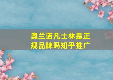 奥兰诺凡士林是正规品牌吗知乎推广