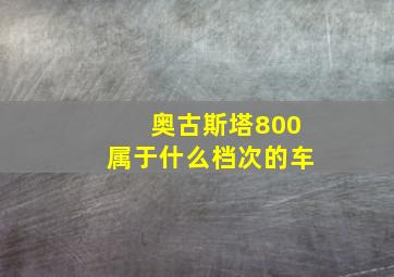 奥古斯塔800属于什么档次的车