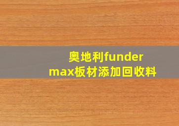 奥地利fundermax板材添加回收料