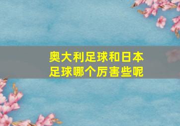 奥大利足球和日本足球哪个厉害些呢