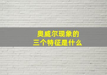 奥威尔现象的三个特征是什么