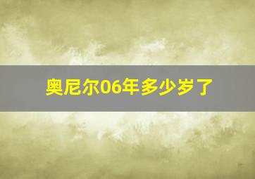 奥尼尔06年多少岁了